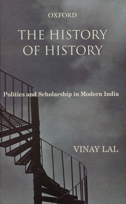 The history of history : politics and scholarship in modern India /