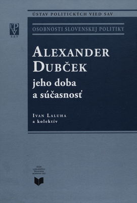 Alexander Dubček a jeho doba a súčasnosť /