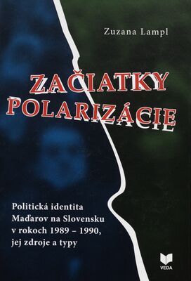 Začiatky polarizácie : politická identita Maďarov na Slovensku v rokoch 1989-1990, jej zdroje a typy /