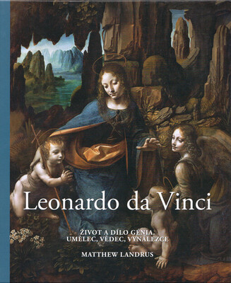Leonardo da Vinci : život a dílo génia : umělec, vědec, vynálezce /