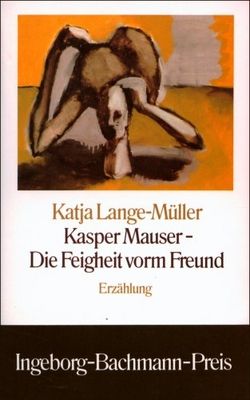 Kasper Mauser - die Feigheit vorm Freund : Erzählung /