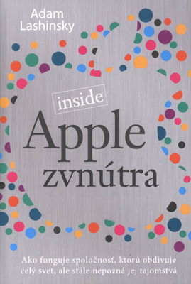 Inside Apple zvnútra : ako funguje spoločnosť, ktorú obdivuje celý svet, ale stále nepozná jej tajomstvá /