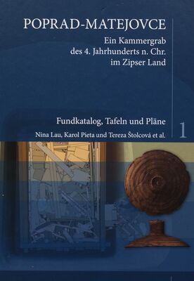 Poprad-Matejovce : ein Kammergrab des 4. Jahrhunderts n. Chr. im Zipser Land. Band 1, Fundkatalog, Tafeln und Pläne /