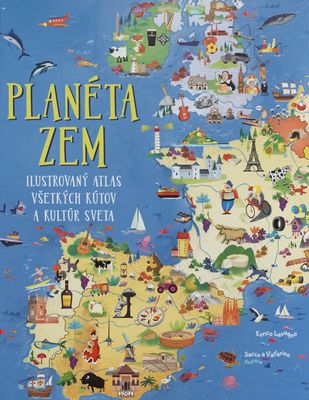 Planéta Zem : ilustrovaný atlas všetkých kútov a kultúr sveta /