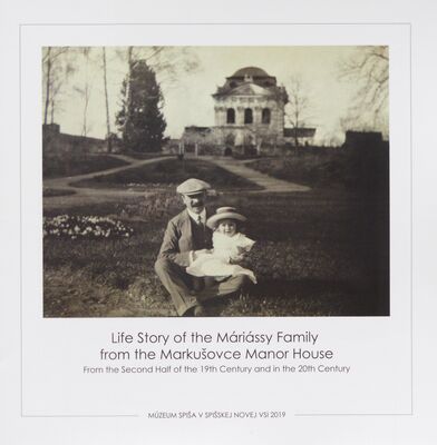 Life story of the Mariássy family from the Markušovce manor house : from the second half of the 19th century and in the 20th century /
