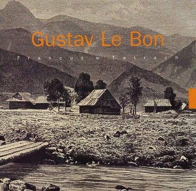 Francuz w Tatrach : wycieczka antropologiczna w r.1879 przez Dr. Gustawa le Bon /