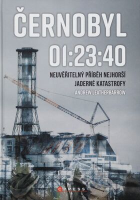 Černobyl 01:23:40 : neuvěřitelný příběh nejhorší jaderné katastrofy /