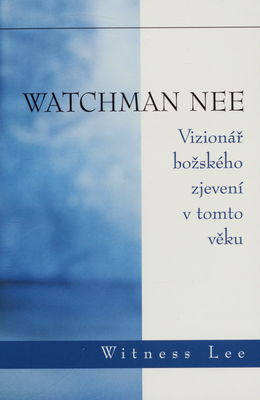 Watchman Nee : vizionář božského zjevení v tomto věku /