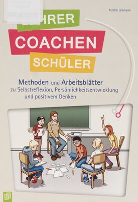 Lehrer coachen Schüler : Methoden und Arbeitsblätter zu Selbstreflexion, Persönlichkeitsentwicklung und positivem Denken /