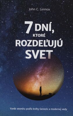 Sedem dní, ktoré rozdeľujú svet : vznik vesmíru podľa knihy Genezis a modernej vedy /