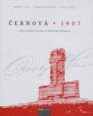 Černová 1907 : odkaz Andreja Hlinku a Černovskej tragédie /