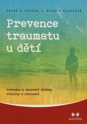 Prevence traumatu u dětí : průvodce k obnovení důvěry, vitality a odolnosti /