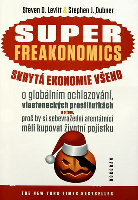 Superfreakonomics : skrytá ekonomie všeho : o globálním ochlazování, vlasteneckých prostitutkách a o tom, proč by si sebevražední atentátníci měli kupovat životní pojistku /