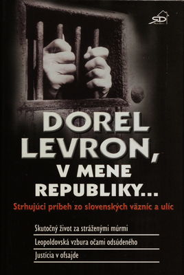V mene republiky- : [strhujúci príbeh zo slovenských väzníc a ulíc : skutočný život za stráženými múrami : leopoldovksá vzbura očami odsúdeného : justícia v ofsajde] /