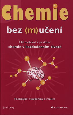 Chemie bez (m)učení : od molekul k prvkům: chemie v každodenním životě : fascinující sloučeniny a reakce /