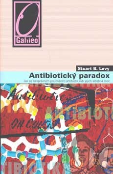 Antibiotický paradox : jak se nesprávným používáním antibiotik ruší jejich léčebná moc /