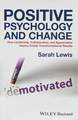 Positive psychology and change : how leadership, collaboration and appreciative inquiry create transformational results /