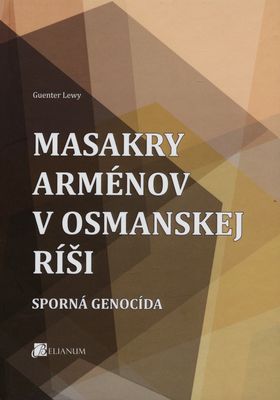 Masakry Arménov v Osmanskej ríši : sporná genocída /