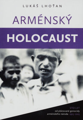 Arménský holocaust : sto let od plánované genocidy arménského národa 1915-2015 /