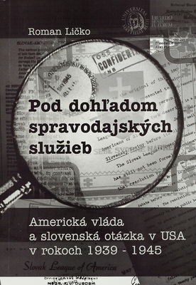 Pod dohl'adom spravodajských služieb : americká vláda a slovenská otázka v USA v rokoch 1939-1945 /