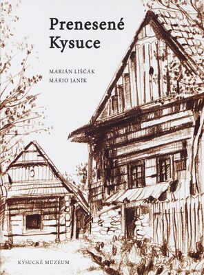 Prenesené Kysuce : pôvodný zámer výstavby Múzea kysuckej dediny vo Vychylovke /