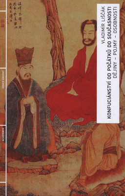 Konfuciánství od počátků do současnosti : dějiny, pojmy, osobnosti /