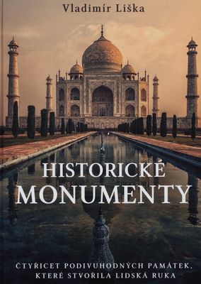 Historické monumenty : čtyřicet podivuhodných památek, ktoré stvořila lidská ruka /