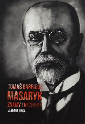 Tomáš Garrigue Masaryk známý i neznámý /