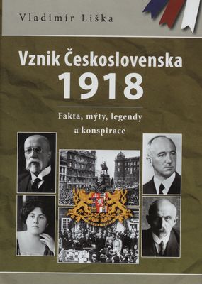 Vznik Československa 1918 : fakta, mýty, legendy a konspirace /