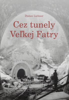 Cez tunely Veľkej Fatry : pohľad do histórie výstavby a prevádzky železničnej trate Banská Bystrica - odbočka Dolná Štubňa /