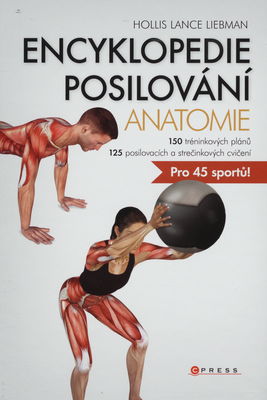 Encyklopedie posilování : anatomie : [150 tréninkových plánů : 125 posilovacích a strečinkových cvičení] /