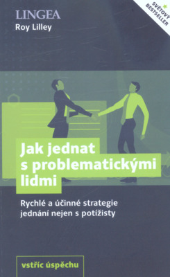 Jak jednat s problematickými lidmi : rychlé a účinné strategie jednání nejen s potížisty /
