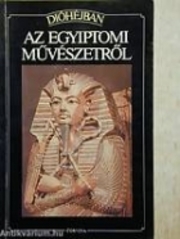 Dióhéjban az egyiptomi müvészetröl : épitészet, szobrászat, festészet /