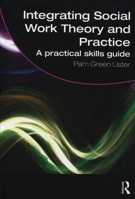 Integrating social work theory and practice : a practical skills guide /