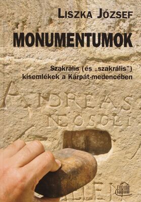 Monumentumok : szakrális (és "szakrális") kisemlékek a Kárpát-medencében : forma : terminológia : funkció = Monumenty : dobné sakrálne ("a sakrálne") pamiatky v Karpatskej kotline : forma : terminológia : funkcia /