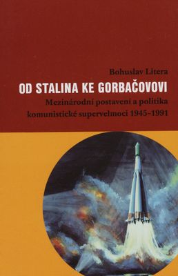 Od Stalina ke Gorbačovovi : mezinárodní postavení a politika komunistické supervelmoci 1945-1991 /