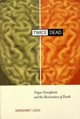 Twice dead : organ transplants and the reinvention of death /