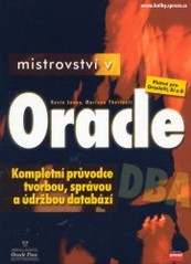 Mistrovství v Oracle : kompletní průvodce tvorbou, správou a údržbou databází : platné pro Oracle9i, 8i a 8 /