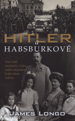 Hitler a Habsburkové : proč chtěl nacistický vůdce zničit rakouskou královskou rodinu /