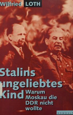 Stalins ungeliebtes Kind : warum Moskau die DDR nicht wollte /