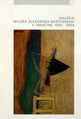 Galéria Miloša Alexandra Bazovského v Trenčíne 1969-2004 /