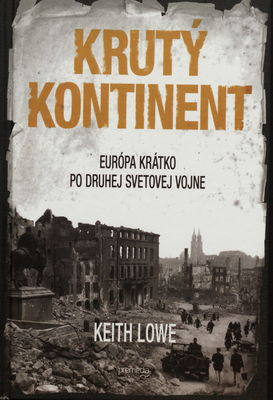 Krutý kontinent : krv, chaos a bezprávie v Európe 1944-1949 /