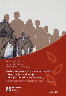 Faktory úspešnosti procesu nástupníctva mikro, malých a stredných rodinných podnikov na Slovensku : kvalitatívne a kvantitatívne prístupy k analýze a riešeniam /