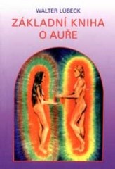 Základní kniha o auře. : Čtení a výklad aury. Barevné vidění energetických polí a jejich využití k celistvému uzdravování. /