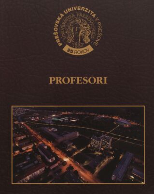 Profesori : medailóny k 25. výročiu Prešovskej univerzity v Prešove /