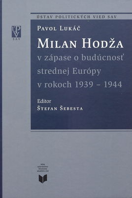 Milan Hodža v zápase o budúcnosť strednej Európy v rokoch 1939-1944 /