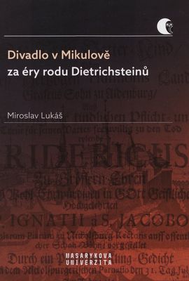 Divadlo v Mikulově za éry rodu Dietrichsteinů : (od konce 16. století do druhé světové války) /