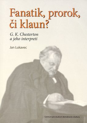 Fanatik, prorok, či klaun? : G. K. Chesterton a jeho interpreti /
