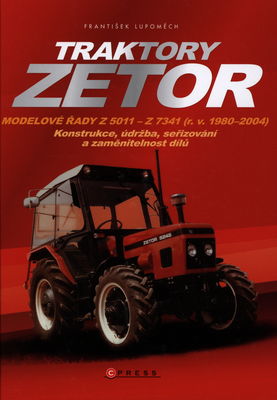 Traktory Zetor : modelové řady Z 5011-Z 7341 (r.v. 1980-2004) : konstrukce, údržba, seřizování a zaměnitelnost dílů /