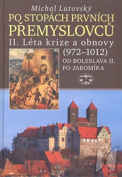 Po stopách prvních Přemyslovců. Díl II., Léta krize a obnovy (972-1012). Od Boleslava II. po Jaromíra /